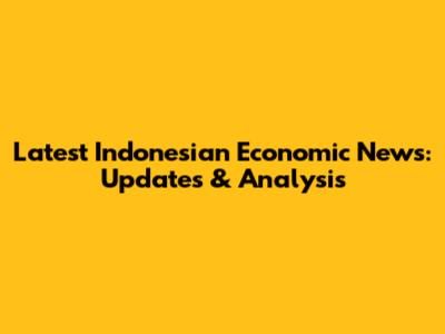 Latest Indonesian Economic News: Updates & Analysis