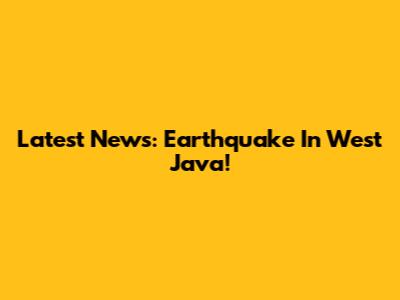 Latest News: Earthquake In West Java!