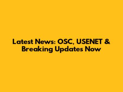 Latest News: OSC, USENET & Breaking Updates Now