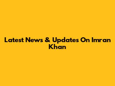 Latest News & Updates On Imran Khan