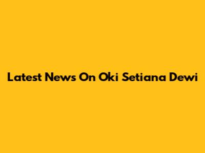 Latest News On Oki Setiana Dewi