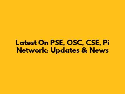 Latest On PSE, OSC, CSE, Pi Network: Updates & News