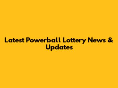 Latest Powerball Lottery News & Updates