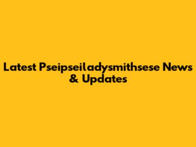 Latest Pseipseiladysmithsese News & Updates
