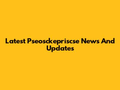 Latest Pseosckepriscse News And Updates