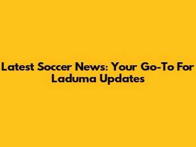 Latest Soccer News: Your Go-To For Laduma Updates