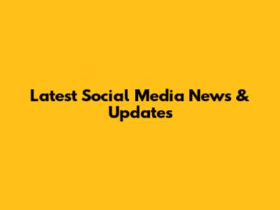 Latest Social Media News & Updates