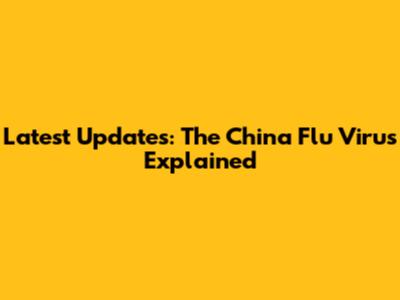 Latest Updates: The China Flu Virus Explained