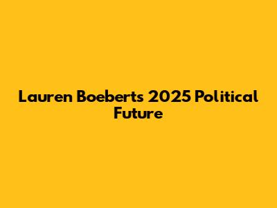 Lauren Boebert's 2025 Political Future