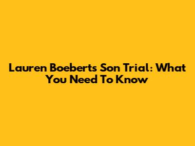 Lauren Boebert's Son Trial: What You Need To Know