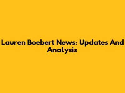 Lauren Boebert News: Updates And Analysis