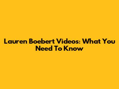 Lauren Boebert Videos: What You Need To Know