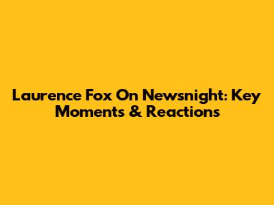 Laurence Fox On Newsnight: Key Moments & Reactions