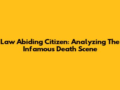 Law Abiding Citizen: Analyzing The Infamous Death Scene