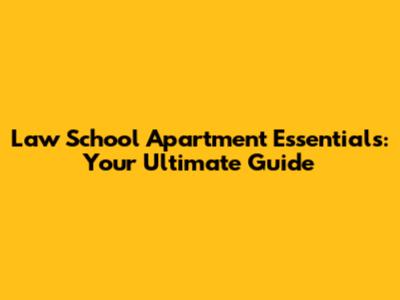 Law School Apartment Essentials: Your Ultimate Guide