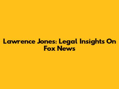 Lawrence Jones: Legal Insights On Fox News