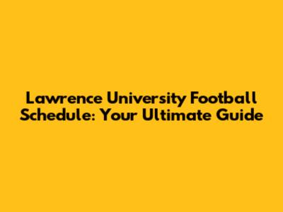 Lawrence University Football Schedule: Your Ultimate Guide