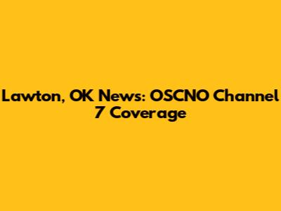 Lawton, OK News: OSCNO Channel 7 Coverage