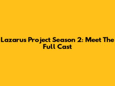 Lazarus Project Season 2: Meet The Full Cast