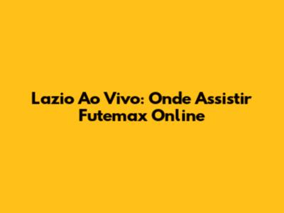 Lazio Ao Vivo: Onde Assistir Futemax Online