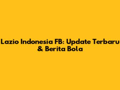 Lazio Indonesia FB: Update Terbaru & Berita Bola
