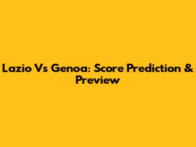 Lazio Vs Genoa: Score Prediction & Preview