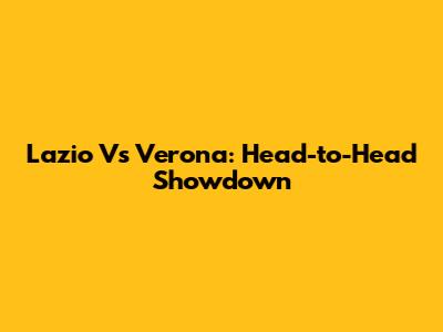 Lazio Vs Verona: Head-to-Head Showdown