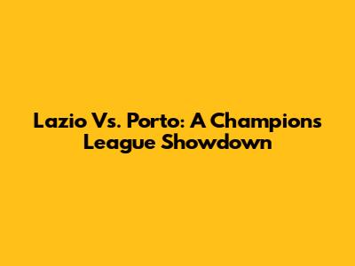 Lazio Vs. Porto: A Champions League Showdown