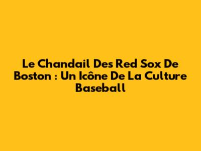 Le Chandail Des Red Sox De Boston : Un Icône De La Culture Baseball