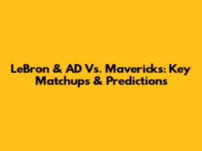 LeBron & AD Vs. Mavericks: Key Matchups & Predictions