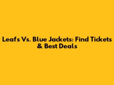 Leafs Vs. Blue Jackets: Find Tickets & Best Deals