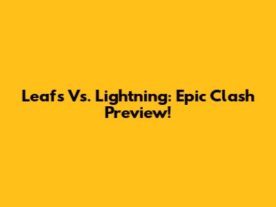 Leafs Vs. Lightning: Epic Clash Preview!