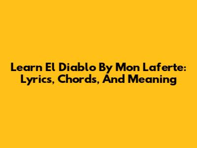 Learn 'El Diablo' By Mon Laferte: Lyrics, Chords, And Meaning