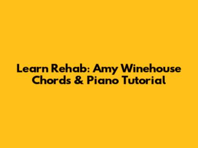 Learn Rehab: Amy Winehouse Chords & Piano Tutorial