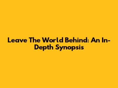Leave The World Behind: An In-Depth Synopsis