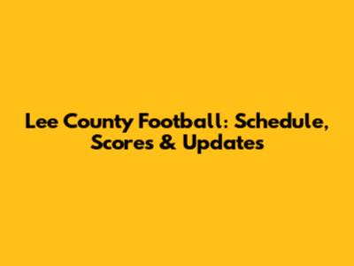 Lee County Football: Schedule, Scores & Updates