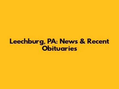 Leechburg, PA: News & Recent Obituaries