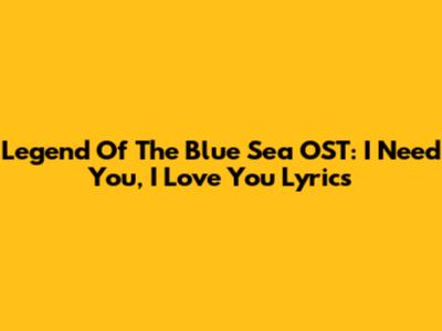 Legend Of The Blue Sea OST: I Need You, I Love You Lyrics