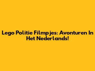 Lego Politie Filmpjes: Avonturen In Het Nederlands!
