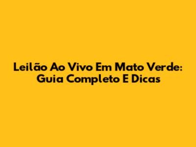 Leilão Ao Vivo Em Mato Verde: Guia Completo E Dicas