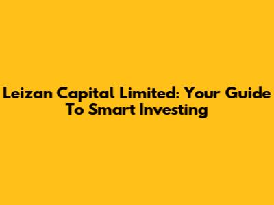 Leizan Capital Limited: Your Guide To Smart Investing