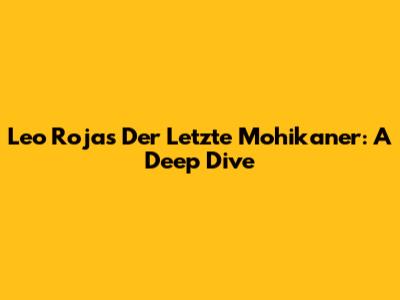 Leo Rojas' 'Der Letzte Mohikaner': A Deep Dive