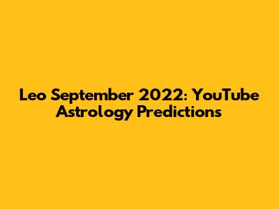 Leo September 2022: YouTube Astrology Predictions