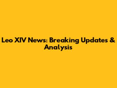 Leo XIV News: Breaking Updates & Analysis