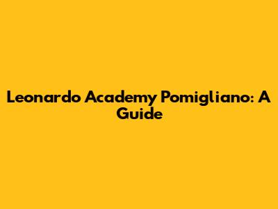 Leonardo Academy Pomigliano: A Guide