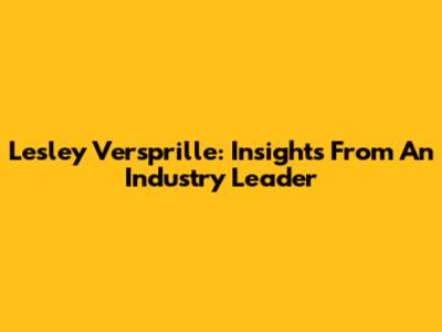 Lesley Versprille: Insights From An Industry Leader
