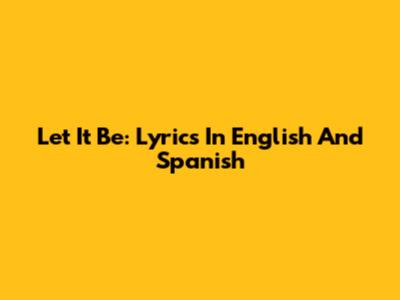 Let It Be: Lyrics In English And Spanish