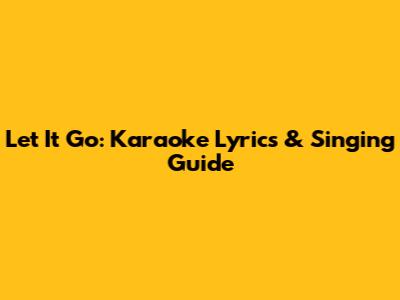 Let It Go: Karaoke Lyrics & Singing Guide