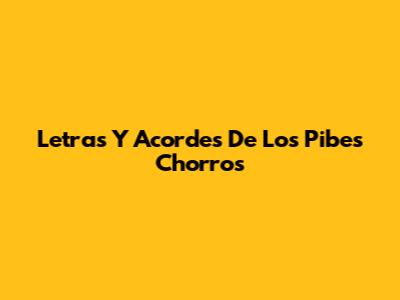 Letras Y Acordes De Los Pibes Chorros