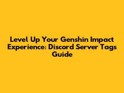Level Up Your Genshin Impact Experience: Discord Server Tags Guide